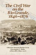 Cover: The Civil War on the Rio Grande, 1846-1876 - Texas A & M University Press