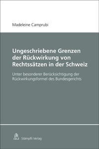 Abbildung von: Ungeschriebene Grenzen der Rückwirkung von Rechtssätzen in der Schweiz - Stämpfli Verlag