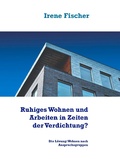 Cover: Ruhiges Wohnen und Arbeiten in Zeiten der Verdichtung? - BoD - Books on Demand