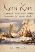 Cover: Koa Kai, The Story of Zachary Bower and the Conquest of the Hawaiian Islands - Rushmore Press LLC