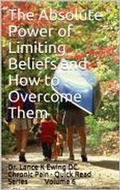 Cover: The Absolute Power of Limiting Beliefs and How to Overcome Them (Chronic Pain Quick Read Series, #6) - Chronic Pain Quick Read Series