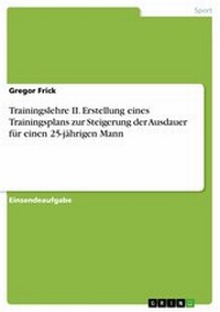 Abbildung von: Trainingslehre II. Erstellung eines Trainingsplans zur Steigerung der Ausdauer für einen 25-jährigen Mann - GRIN Verlag