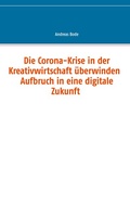 Cover: Die Corona-Krise in der Kreativwirtschaft &uuml;berwinden - Aufbruch in eine digitale Zukunft - BoD - Books on Demand