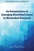 Cover: An Examination of Emerging Bioethical Issues in Biomedical Research - National Academies Press