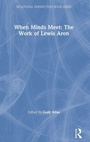 Cover: When Minds Meet: The Work of Lewis Aron - Routledge