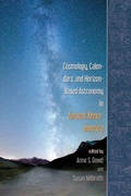 Cover: Cosmology, Calendars, and Horizon-Based Astronomy in Ancient Mesoamerica - University Press of Colorado