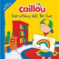 Cover: Caillou: Everything Will Be Fine - Caillou