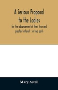 Cover: A serious proposal to the ladies, for the advancement of their true and greatest interest - ALPHA EDITION