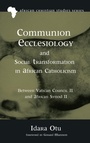 Cover: Communion Ecclesiology and Social Transformation in African Catholicism - Wipf & Stock Publishers