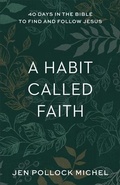 Cover: A Habit Called Faith - 40 Days in the Bible to Find and Follow Jesus - Baker Books, a division of Baker Publishing Group