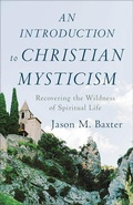 Cover: An Introduction to Christian Mysticism - Recovering the Wildness of Spiritual Life - Baker Academic, Div of Baker Publishing Group