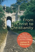 Cover: From Christ to Christianity - How the Jesus Movement Became the Church in Less Than a Century - Baker Academic, Div of Baker Publishing Group
