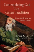 Cover: Contemplating God with the Great Tradition - Recovering Trinitarian Classical Theism - Baker Academic, Div of Baker Publishing Group