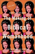 Cover: The Making of Biblical Womanhood - How the Subjugation of Women Became Gospel Truth - Brazos Press, Div of Baker Publishing Group