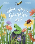 Cover: The What Does Series - What Does A Caterpillar Do? - Morello Communications Inc