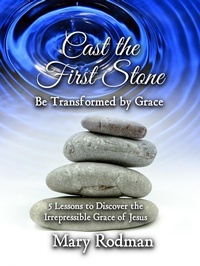Abbildung von: Cast the First Stone be Transformed by Grace: 5 Lessons to Discover the Irrepressible Grace of Jesus (The Irrepressible Disciple Series, #2) - Legacy Lane Publishing