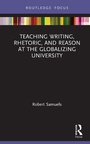 Cover: Teaching Writing, Rhetoric, and Reason at the Globalizing University - Routledge