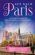 Cover: Auf nach Paris: Der perfekte Reisef&uuml;hrer f&uuml;r einen unvergesslichen Aufenthalt in Paris - BoD - Books on Demand