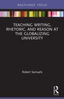 Cover: Teaching Writing, Rhetoric, and Reason at the Globalizing University - Routledge