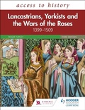 Cover: Access to History: Lancastrians, Yorkists and the Wars of the Roses, 1399-1509, Third Edition - Hodder Education