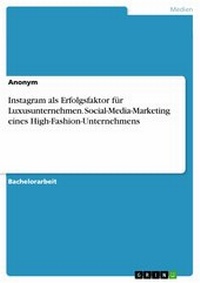 Abbildung von: Instagram als Erfolgsfaktor für Luxusunternehmen. Social-Media-Marketing eines High-Fashion-Unternehmens - GRIN Verlag