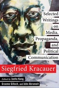 Cover: Selected Writings on Media, Propaganda, and Political Communication - Columbia University Press