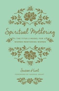 Cover: Spiritual Mothering (Foreword by George Grant) - Crossway