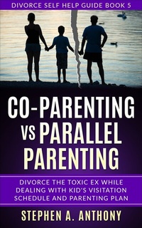 Abbildung von: Co-parenting vs Parallel Parenting: Divorce the Toxic ex While Dealing with Kid's Visitation Schedule and Parenting Plan (Divorce Empowerment, #5) - Stephen A. Anthony