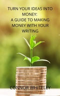 Cover: Turn Your Ideas Into Money: A Guide to Making Money From Your Writing (Books for Writers and Authors, #3) - Books for Writers and Authors