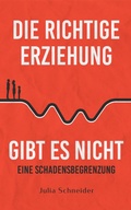 Cover: Die richtige Erziehung gibt es nicht - eine Schadensbegrenzung - neobooks