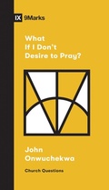 Cover: What If I Don't Desire to Pray? - Crossway