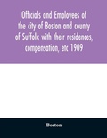 Cover: Officials and employees of the city of Boston and county of Suffolk with their residences, compensation, etc 1909 - ALPHA EDITION