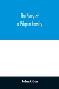 Cover: The story of a Pilgrim family. From the Mayflower to the present time; with autobiography, recollections, letters, incidents, and genealogy of the author, Rev. John Alden, in his 83d year - ALPHA EDITION