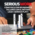 Cover: Serious Work Como Facilitar Reuniones & Talleres Con El Metodo Lego(r) Serious Play(r) - ProMeet