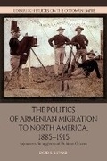 Cover: The Politics of Armenian Migration to North America, 1885-1915 - Edinburgh University Press