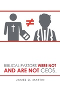 Cover: Biblical Pastors Were Not and Are Not Ceos. - AUTHORHOUSE