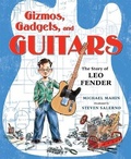 Cover: Gizmos, Gadgets, and Guitars: The Story of Leo Fender - St Martin's Press