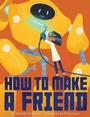 Cover: How to Make a Friend - Houghton Mifflin Harcourt Publishing Company
