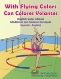 Cover: With Flying Colors - English Color Idioms (Spanish-English) - Language Lizard Bilingual Idioms Series