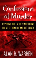 Cover: Confession of Murder; Exposing the False Confessions Created from the Mr. Big Stings - Alan R Warren