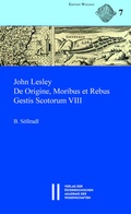 Cover: John Lesley. De Origine, Moribus et Rebus Gestis Scotorum VIII - Verlag der &ouml;sterreichischen Akademie der Wissenschaften