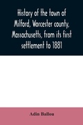 Cover: History of the town of Milford, Worcester county, Massachusetts, from its first settlement to 1881 - ALPHA EDITION
