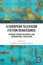 Cover: A European Television Fiction Renaissance - Routledge
