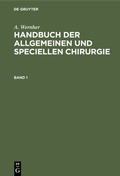 Cover: Handbuch der allgemeinen und speciellen Chirurgie. Band 1 - De Gruyter