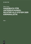 Cover: Handbuch f&uuml;r Untersuchungsrichter als System der Kriminalistik. Teil 1 - De Gruyter