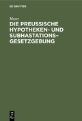 Cover: Die Preu&szlig;ische Hypotheken- und Subhastations-Gesetzgebung - De Gruyter