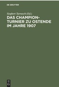 Cover: Das Champion-Turnier zu Ostende im Jahre 1907 - De Gruyter