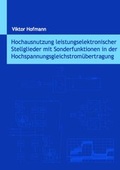 Cover: Hochausnutzung leistungselektronischer Stellglieder mit Sonderfunktionen in der Hochspannungsgleichstrom&uuml;bertragung - Dr. Hut