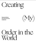 Cover: Creating (My) Order in the World. Selected Works from the Ernst Ploil Collection - Verlag f&uuml;r Moderne Kunst