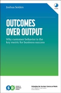 Cover: Outcomes over Output: Why Customer Behavior Is the Key Metric for Business Success - Sense & Respond Press